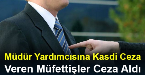 Okul müdür yardımcısına kasdi ceza veren müfettişlere disiplin cezası