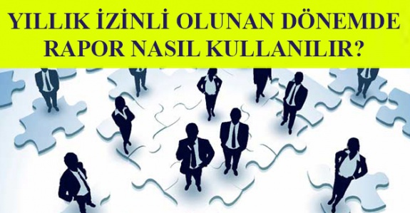 Yıllık izinli olunan dönemde rapor nasıl kullanılır?