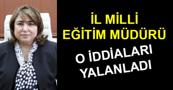 İl Milli Eğitim Müdürü Pervin Töre, o iddiaları cevapladı!