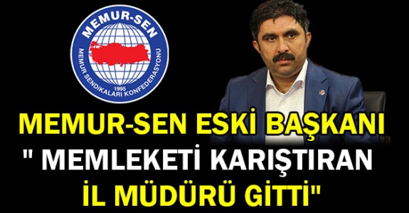 Memur-Sen Eski Başkanı:  Zulmeden İl Müdürü Gitti Hayırlı Olsun!