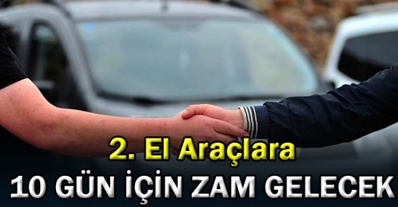 Vatandaş isyanda! 2. el araçlara 10 güne içinde yeni zam gelecek