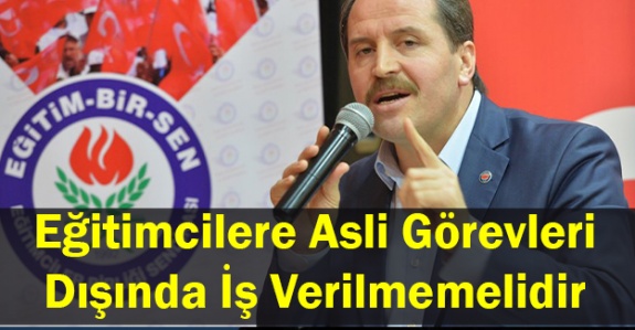 Ali Yalçın: Eğitimcilere Asli Görevleri Dışında İş Verilmemelidir