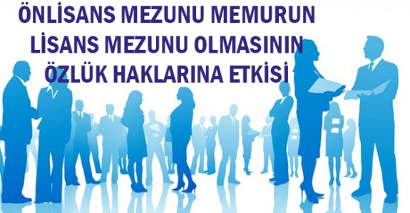 Önlisans mezunu memurun lisans mezunu olmasının özlük haklarına etkisi