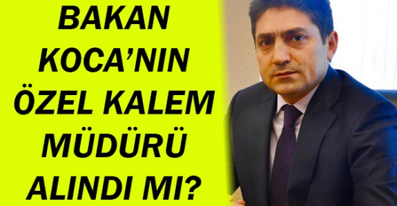 Sağlık Bakanı Koca'nın Özel Kalem Müdürü Görevden Alındı İddiası