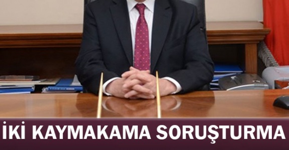 İki kaymakam hakkında soruşturma izni