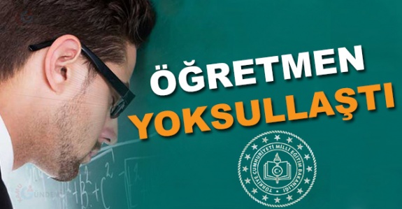 Öğretmenler yoksullaştı!