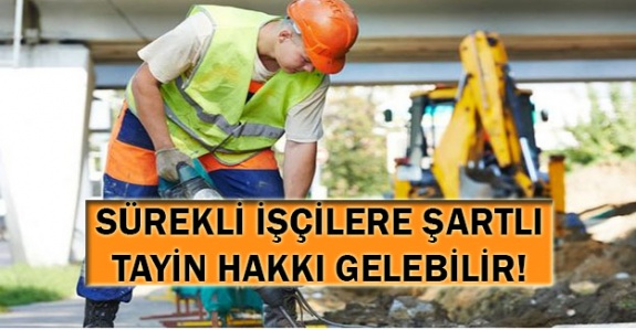 Sürekli işçilere şartlı tayin hakkı gelebilir!