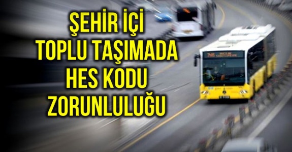 Tüm illerde toplu taşımaya HES kodu zorunluluğu getirildi