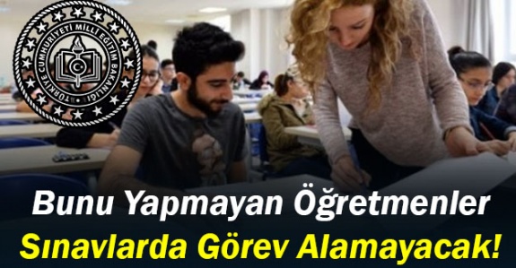 Bunu yapmayan öğretmenler sınavlarda görev alamayacak! İşte MEB yeni uygulaması