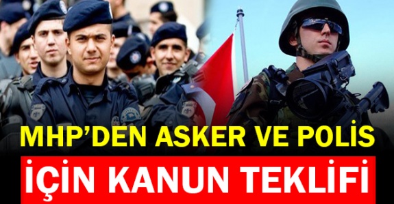 MHP asker ve polisler için kanun teklifi verecek