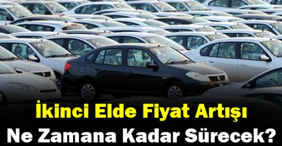 İkinci elde fiyat artışı ne zamana kadar sürecek? İşte cevabı