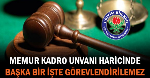 Mahkemeden memur kadro unvanı haricinde başka bir işte görevlendirilemez kararı