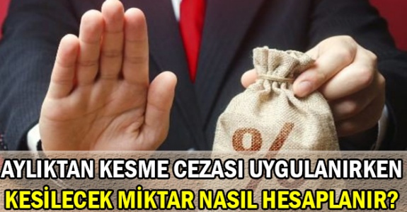 Aylıktan kesme cezası uygulanırken kesilecek miktar nasıl hesaplanır?