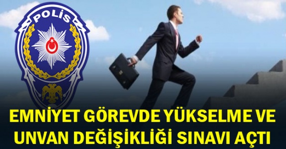 EGM 20 yıl sonra görevde yükselme ve unvan değişikliği sınavı açtı