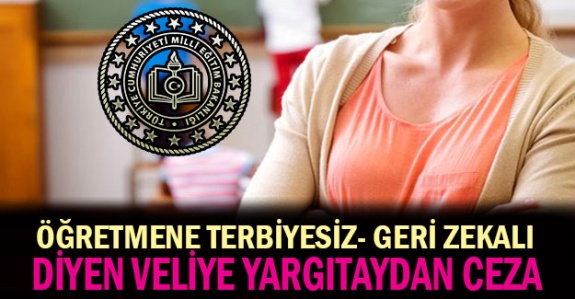 Öğretmene 'terbiyesiz, geri zekalı' diyen veliye ceza