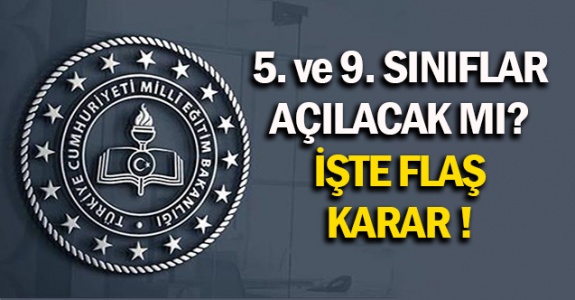 5 ve 9. Sınıflar Açılacak mı? İşte Flaş Karar