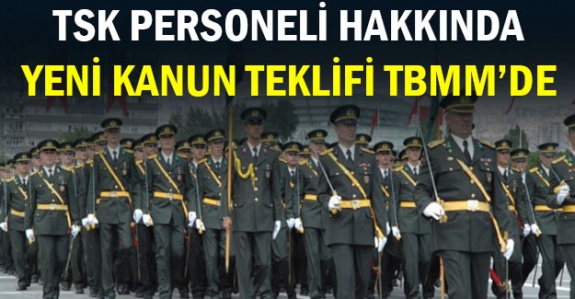 Aktif çalışan ve emekli TSK personelini ilgilendiren kanun teklifi