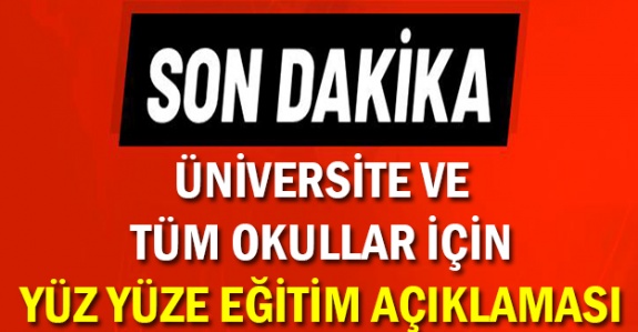 Üniversite ve tüm okullar için son dakika yüz yüze eğitim açıklaması