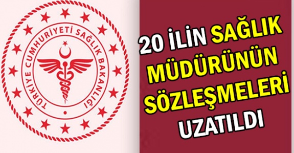 20 İlin Sağlık Müdürü'nün Sözleşme Tarihi Uzatıldı!