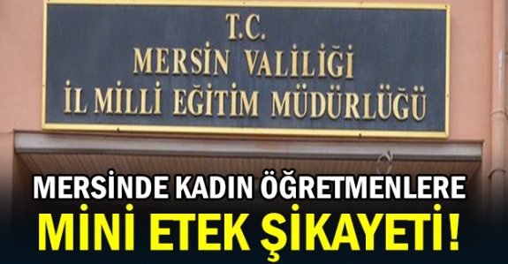 Mersin'de kadın öğretmenlere 'mini etek' şikayeti