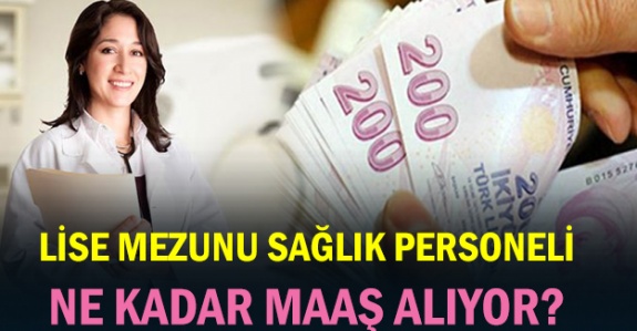 Her derecede lise mezunu sağlık personelinin güncel 2020 maaşları ne kadar?