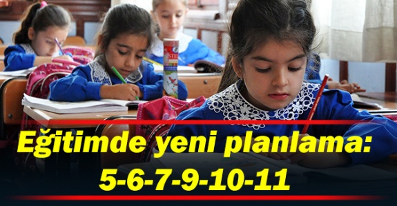 Eğitimde yeni planlama: 5-6-7-9-10-11