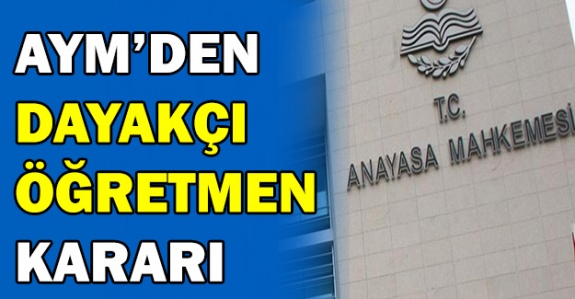 AYM’den ‘dayakçı öğretmen’ davasında karar