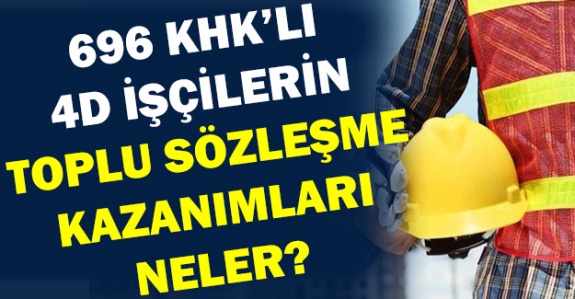 696 KHK'lı 4/D İşçilerin Toplu Sözleşme Kazanımları Açıklandı