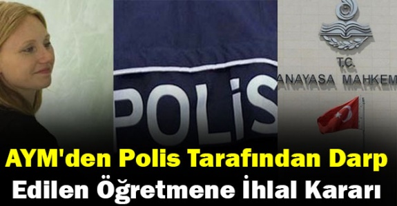 AYM'den polis tarafından darp edilen öğretmene ihlal kararı