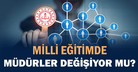 Milli Eğitim’de müdürler DEĞİŞİYOR MU?