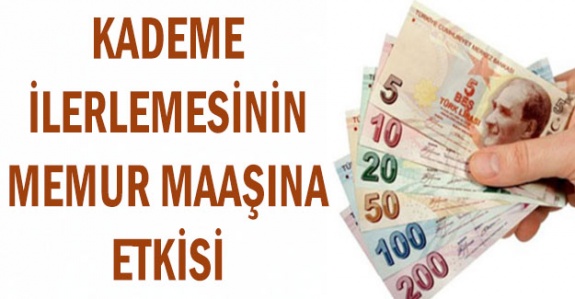 Memurun kademe ilerlemesinin maaşa etkisi ne kadar?