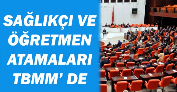 Öğretmen ve sağlık personeli atamaları TBMM'de