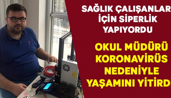 Siperlik üreterek dağıtan okul müdürü korona virüsten hayatını kaybetti