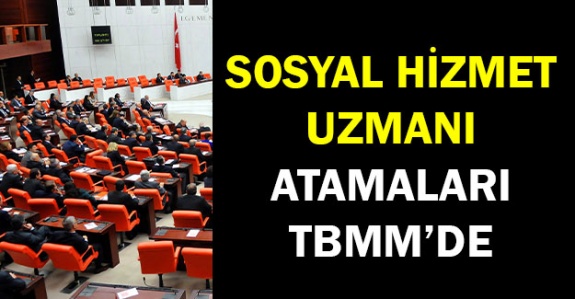 Sosyal hizmet uzmanı atamaları TBMM'de dile getirildi