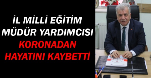 İl Milli Eğitim Müdür Yardımcısı Koronavirüsten Hayatını Kaybetti