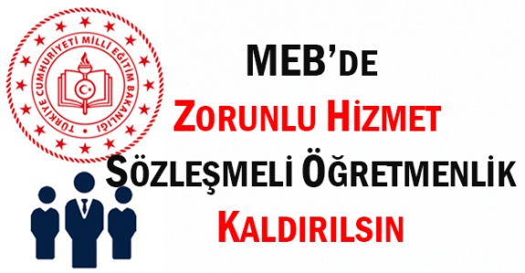 Zorunlu hizmet ve sözleşmeli öğretmenlik kaldırılsın