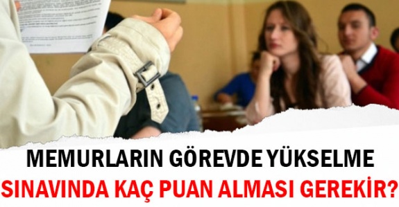 Memurlar görevde yükselme sınavından kaç puan almalı?