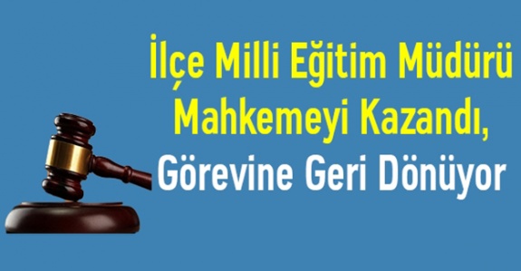 Görevden alınan ilçe milli eğitim müdürü davayı kazandı