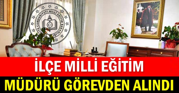 Milli eğitim müdürü görevden alındı! Yerine müdür yardımcısı atandı