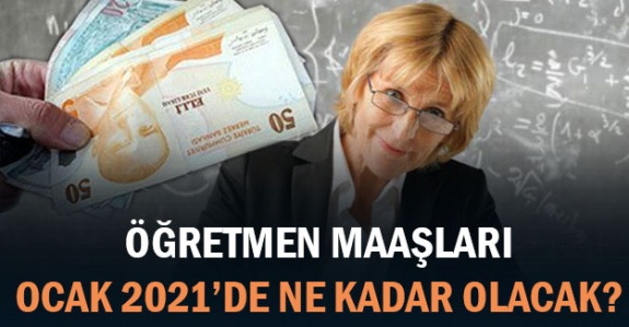 Öğretmen maaşları 15 Ocak 2021'de ne kadar artacak?