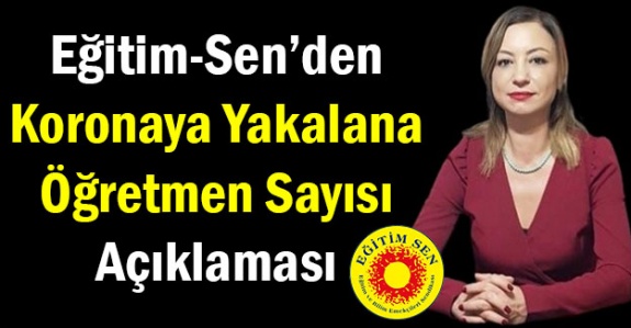 Eğitim-Sen'den koronaya yakalanan öğretmen sayısı açıklaması