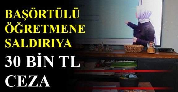 Başörtülü öğretmene saldırıya 30 bin TL ceza