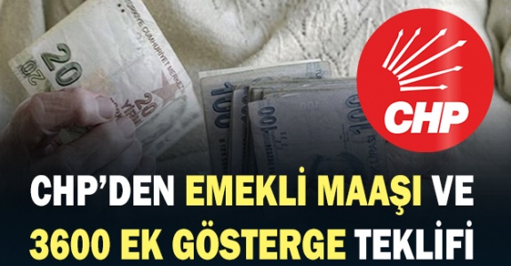 CHP'den milyonlarca emekliyi ilgilendiren emekli maaşı ve 3600 ek gösterge teklifi