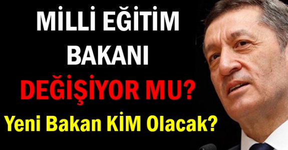 Milli Eğitim Bakanı değişiyor mu? MEB'in yeni Bakanı kim olacak?