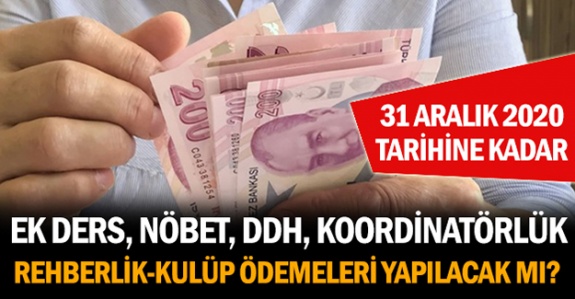 Öğretmenlerin 31 Aralık 2020'ye kadar ek ders, nöbet, koordinatörlük, rehberlik, kulüp, DYK ödemeleri yapılacak mı?