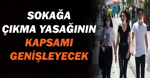 Sokağa çıkma yasağının kapsamı genişleyecek