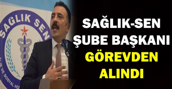 Sağlık Sen Şube Başkanını Görevden Aldı