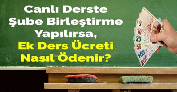 Canlı Derste Şube Birleştirme Yapılırsa, Ek Ders Ücreti Nasıl Ödenir?