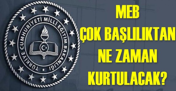 Milli Eğitim Bakanlığı Çok Başlılıktan Ne Zaman Kurtulacak?