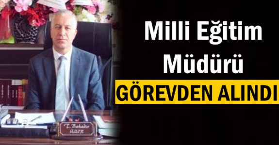 Milli eğitim müdürü koruyamadığı makamdan alındı